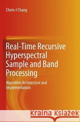 Real-Time Recursive Hyperspectral Sample and Band Processing: Algorithm Architecture and Implementation Chang, Chein-I 9783319832302 Springer - książka