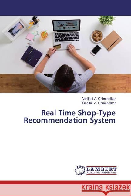 Real Time Shop-Type Recommendation System Chincholkar, Abhijeet A.; Chincholkar, Chaitali A. 9783330335165 LAP Lambert Academic Publishing - książka