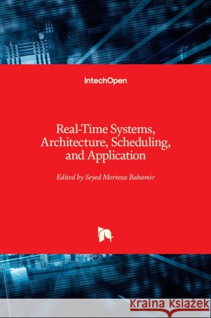 Real-Time Systems, Architecture, Scheduling, and Application Seyed Morteza Babamir 9789535105107 Intechopen - książka