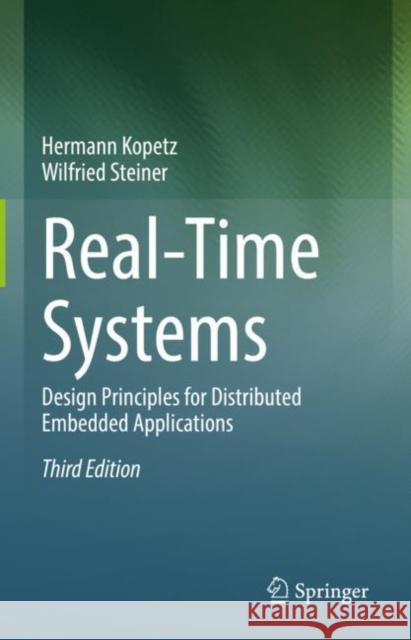 Real-Time Systems: Design Principles for Distributed Embedded Applications Hermann Kopetz Wilfried Steiner  9783031119910 Springer International Publishing AG - książka