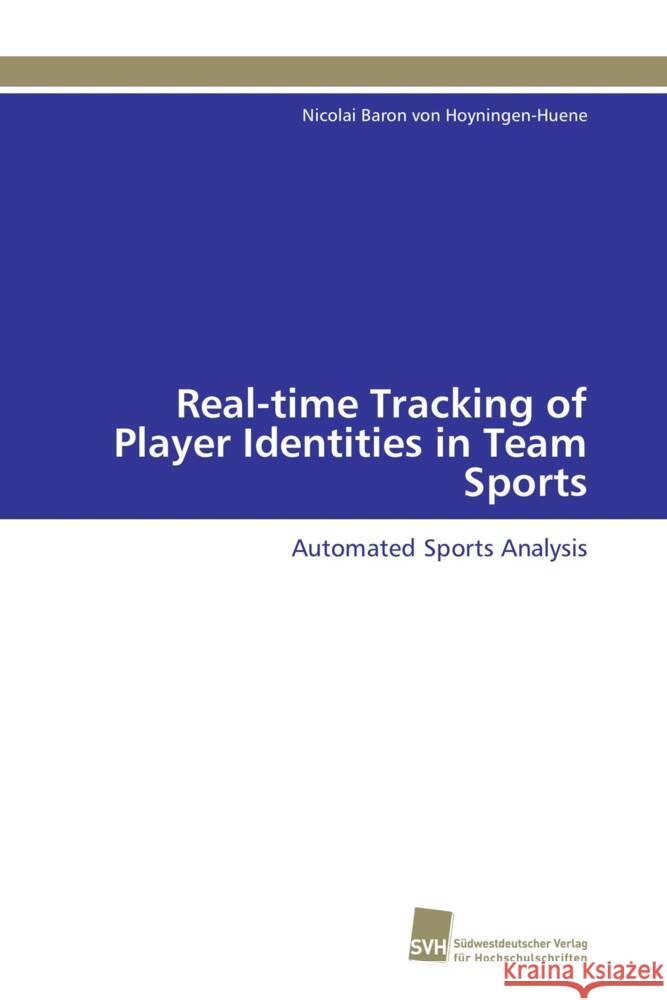 Real-time Tracking of Player Identities in Team Sports : Automated Sports Analysis Baron von Hoyningen-Huene, Nicolai 9783838128047 Südwestdeutscher Verlag für Hochschulschrifte - książka