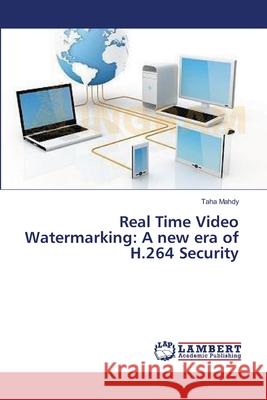 Real Time Video Watermarking: A new era of H.264 Security Mahdy, Taha 9783659400612 LAP Lambert Academic Publishing - książka