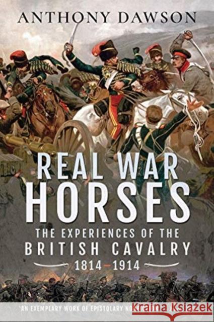 Real War Horses: The Experience of the British Cavalry, 1814-1914 Anthony Dawson 9781526781529 Pen & Sword Military - książka