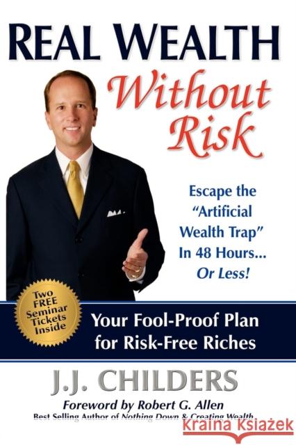 Real Wealth Without Risk: Escape the Artificial Wealth Trap in 48 Hours...or Less! Childers, J. J. 9781600374692 Morgan James Publishing - książka