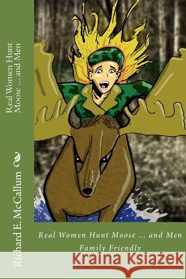 Real Women Hunt Moose...and men: Family Friendly Version McCallum, Richard Eugene 9781479314904 Createspace - książka