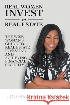 Real Women Invest in Real Estate: The Wise Woman's Guide to Real Estate Investing and Achieving Financial Security Udo Maryanne Okonjo 9781546290056 Authorhouse UK - książka