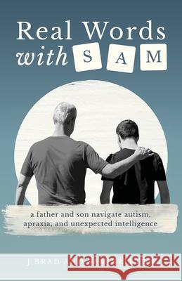 Real Words With Sam: A Father and Son Navigate Autism, Apraxia, and Unexpected Intelligence J. Brad Britton Sam Britton 9781962074292 Strongprint Publishing - książka