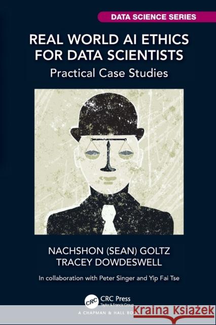 Real World AI Ethics for Data Scientists: Practical Case Studies Goltz                                    Tracy Dowdeswell 9781032275055 CRC Press - książka