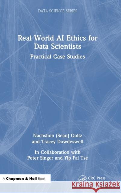 Real World AI Ethics for Data Scientists: Practical Case Studies Goltz                                    Tracey Dowdeswell 9781032275062 CRC Press - książka