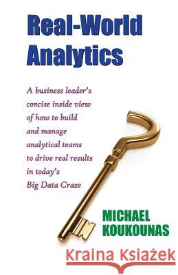Real-World Analytics: A Business Leader's Concise Inside View of How to Build and Manage Analytical Teams to Drive Real Results in Today's B Michael Koukounas 9781938812316 Full Court Press - książka