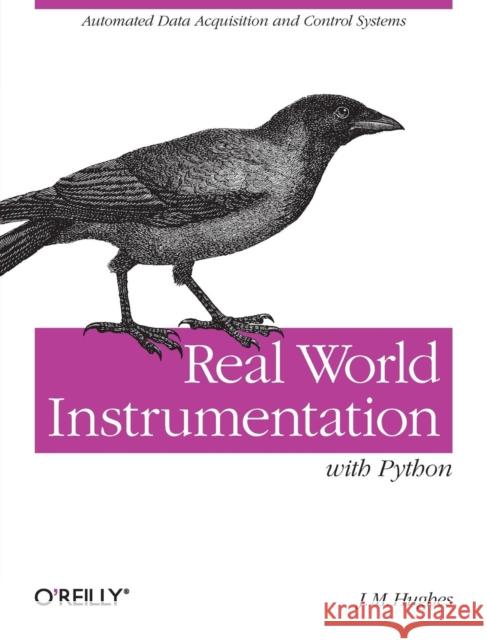 Real World Instrumentation with Python: Automated Data Acquisition and Control Systems Hughes, J. M. 9780596809560  - książka