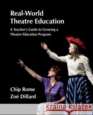 Real-World Theatre Education: A Teacher's Guide to Growing a Theatre Education Program Chip Rome Zoe Dillard 9780986358708 Educational Stages - książka