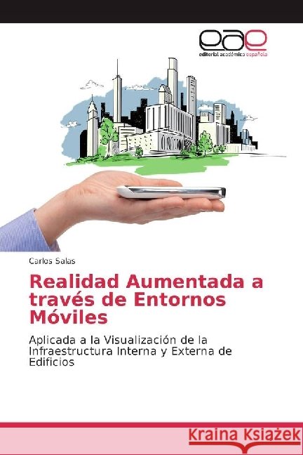 Realidad Aumentada a través de Entornos Móviles : Aplicada a la Visualización de la Infraestructura Interna y Externa de Edificios Salas, Carlos 9783639653212 Editorial Académica Española - książka