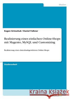 Realisierung eines einfachen Online-Shops mit Magento, MySQL und Customizing: Realisierung eines datenbankgestützten Online-Shops Grinschuk, Eugen 9783668479357 Grin Verlag - książka