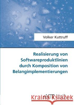 Realisierung von Softwareproduktlinien durch Komposition von Belangimplementierungen Volker Kuttruff 9783866444805 Karlsruher Institut Fur Technologie - książka