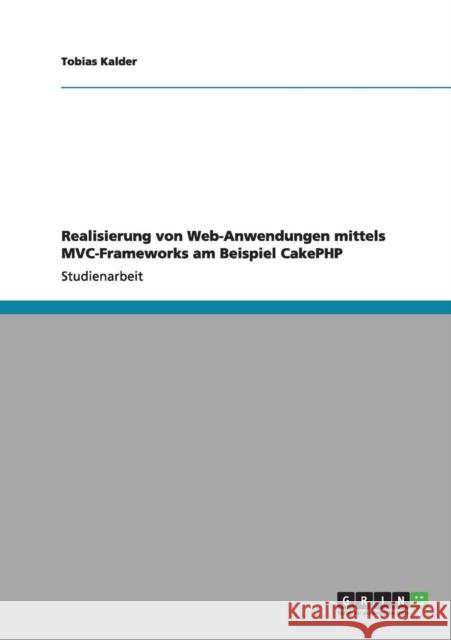 Realisierung von Web-Anwendungen mittels MVC-Frameworks am Beispiel CakePHP Tobias Kalder 9783640985197 Grin Verlag - książka