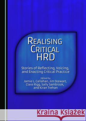 Realising Critical Hrd: Stories of Reflecting, Voicing, and Enacting Critical Practice Jamie L. Callahan Clare Rigg 9781443880206 Cambridge Scholars Publishing - książka