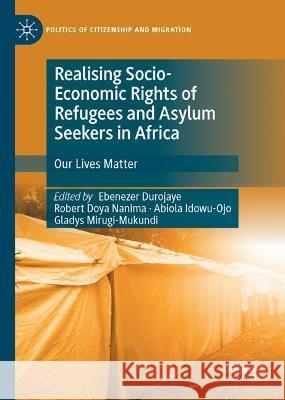 Realising Socio-Economic Rights of Refugees and Asylum Seekers in Africa: Our Lives Matter Ebenezer Durojaye Robert Doya Nanima Abiola Idowu-Ojo 9783031165474 Palgrave Macmillan - książka