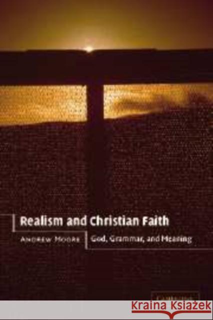 Realism and Christian Faith: God, Grammar, and Meaning Moore, Andrew 9780521811095 CAMBRIDGE UNIVERSITY PRESS - książka