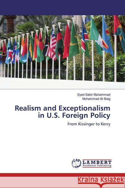 Realism and Exceptionalism in U.S. Foreign Policy : From Kissinger to Kerry Muhammad, Syed Sabir; Baig, Muhammad Ali 9786200785510 LAP Lambert Academic Publishing - książka