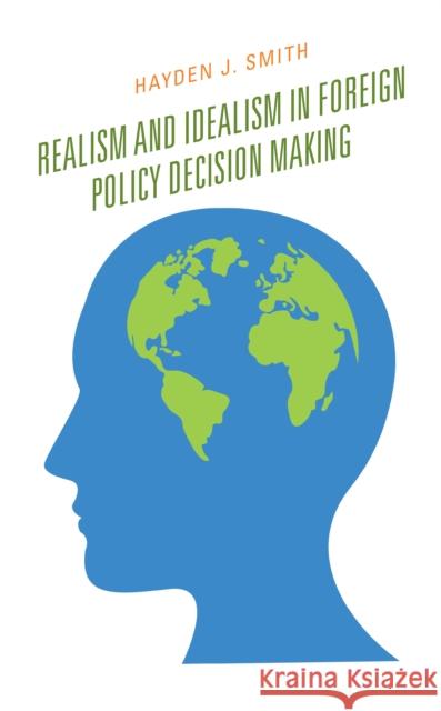 Realism and Idealism in Foreign Policy Decision Making Hayden J. Smith 9781498592574 Lexington Books - książka