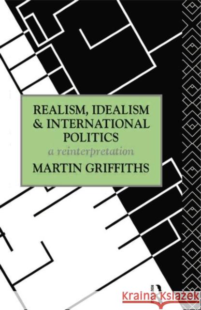 Realism, Idealism and International Politics: A Reinterpretation Martin Griffiths 9781138006577 Routledge - książka