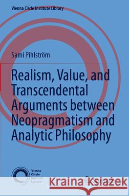 Realism, Value, and Transcendental Arguments Between Neopragmatism and Analytic Philosophy Sami Pihlstr?m 9783031280443 Springer - książka