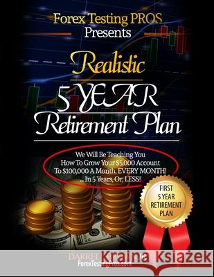 Realistic 5 Year Retirement Plan: Grow Your $5,000 Forex account, to a Residual $100,000/ a month, Darrell Brown Mathurin Wongchumphu Forex Testing Pros Plan 9781521419472 Independently Published - książka
