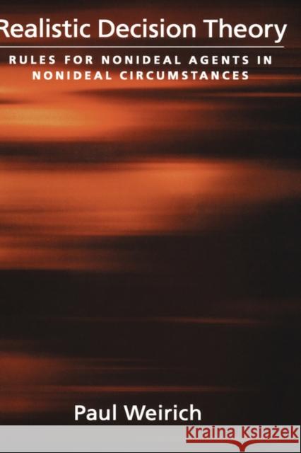 Realistic Decision Theory: Rules for Nonideal Agents in Nonideal Circumstances Weirich, Paul 9780195171259 Oxford University Press, USA - książka