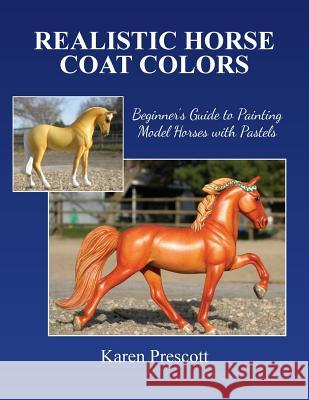 Realistic Horse Coat Colors: Beginner's Guide to Painting Models with Pastels Karen Prescott 9781508824640 Createspace - książka