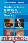 Realistic Image Synthesis Using Photon Mapping Henrik Wann Jensen 9781568814629 A K PETERS