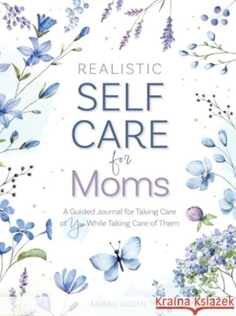 Realistic Self-Care for Moms: A Guided Journal for Taking Care of You While Taking Care of Them Abigail Dosen 9780764369506 Better Day Books - książka