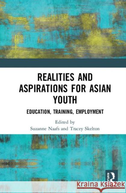 Realities and Aspirations for Asian Youth: Education, Training, Employment Suzanne Naafs Tracey Skelton 9780367217679 Routledge - książka