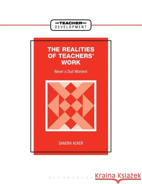 Realities of Teachers' Work: Never a Dull Moment Acker, Sandra 9780304326716 Continuum International Publishing Group - książka