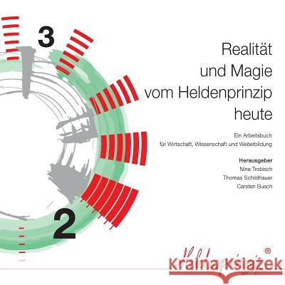 Realität und Magie vom Heldenprinzip heute: Ein Arbeitsbuch für Wissenschaft, Wirtschaft und Weiterbildung Thomas Schildhauer, Nina Trobisch, Carsten Busch 9783746016078 Books on Demand - książka