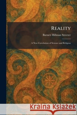 Reality: A New Correlation of Science and Religion Streeter, Burnett Hillman 9781025939650 Tradd Street Press - książka