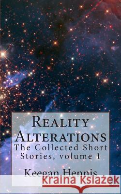 Reality Alterations: The Collected Short stories, volume 1 Hennis, Keegan 9781453842850 Createspace - książka
