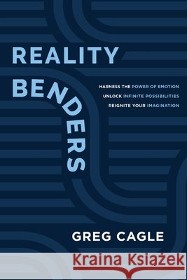 Reality Benders: Harness the Power of Emotion, Unlock Infinite Possibilities, & Reignite Your Imagination Cagle, Greg 9798986901947 4 Dimensions Publishing - książka