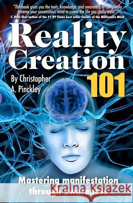 Reality Creation 101: Mastering Manifestation Through Awareness Christopher A. Pinckley 9781439200049 Booksurge Publishing - książka