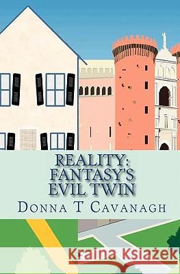 Reality: Fantasy's Evil Twin: The Contrast Between How We Imagine Our Lives and How Events Actually Unfold Donna T. Cavanagh 9781456323851 Createspace - książka