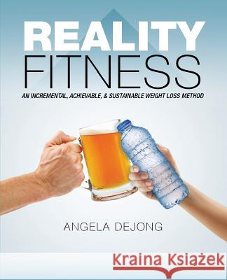 Reality Fitness: An Incremental, Achievable, & Sustainable Weight Loss Method Angela d 9780995235106 Acacia Fitness - książka