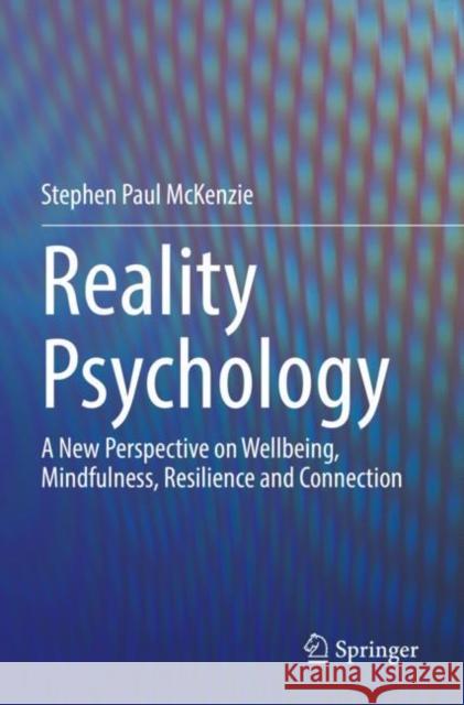 Reality Psychology: A New Perspective on Wellbeing, Mindfulness, Resilience and Connection Stephen Paul McKenzie 9783030971724 Springer - książka