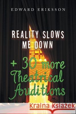 Reality Slows Me Down: + 30 More Theatrical Audtions Edward Eriksson   9781669869535 Xlibris Us - książka