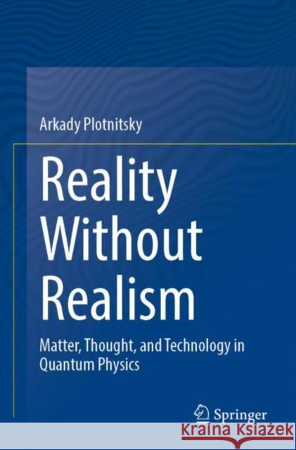 Reality Without Realism: Matter, Thought, and Technology in Quantum Physics Arkady Plotnitsky 9783030845803 Springer - książka