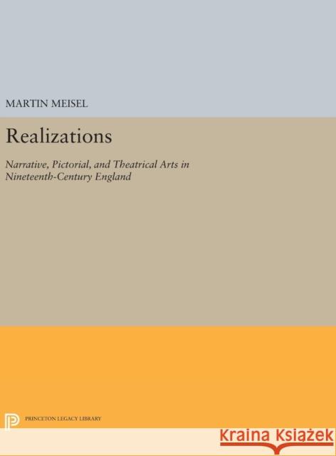 Realizations: Narrative, Pictorial, and Theatrical Arts in Nineteenth-Century England Martin Meisel 9780691640839 Princeton University Press - książka