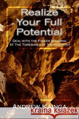 Realize Your Full Potential: Deal with the Forces Standing At The Threshold of Your Destiny Kainga, Andrew 9781500654061 Createspace - książka