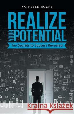 Realize Your Potential: Ten Secrets to Success Revealed Kathleen Roche 9781504358422 Balboa Press - książka