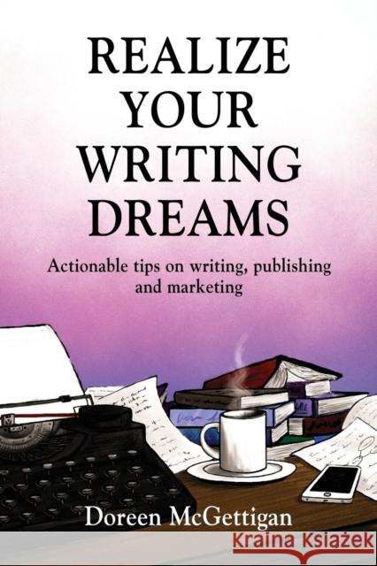 Realize Your Writing Dreams: Actionable Tips on Writing, Publishing and Marketing Doreen McGettigan 9781647181758 Booklocker.com - książka