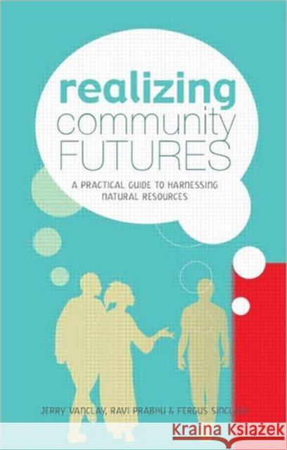 Realizing Community Futures: A Practical Guide to Harnessing Natural Resources Vanclay, Jerry 9781844073832 Earthscan Publications - książka