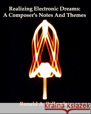 Realizing Electronic Dreams: A Composer's Notes And Themes Pellegrino, Ronald A. 9781453890363 Createspace - książka